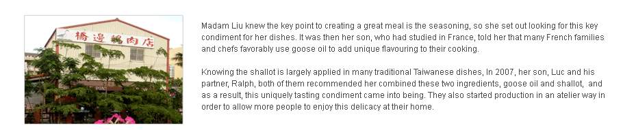 Madam Liu knew the key point to creating a great meal is the seasoning, so she set out looking for this key condiment for her dishes. It was then her son, who had studied in France, told her that many French families and chefs favorably use goose oil to add unique flavouring to their cooking.