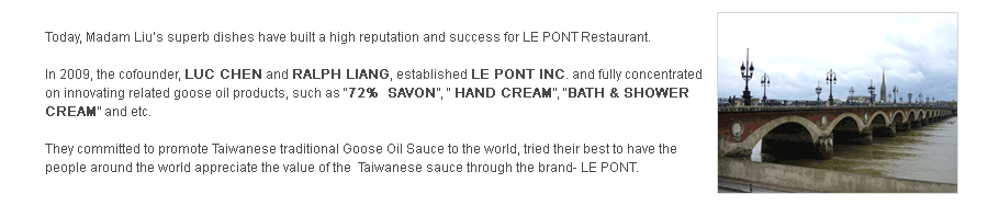 Today, Madam Liu’s superb dishes have built a high reputation and success for LE PONT Restaurant.